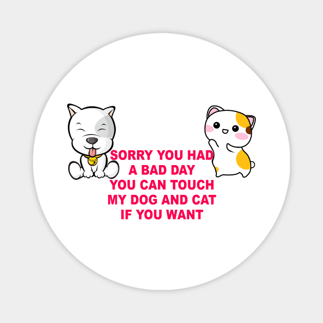 Cute Dog and Cat You can touch if you had a bad day ever Magnet by FêriStore'